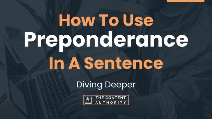 How To Use “Preponderance” In A Sentence: Diving Deeper