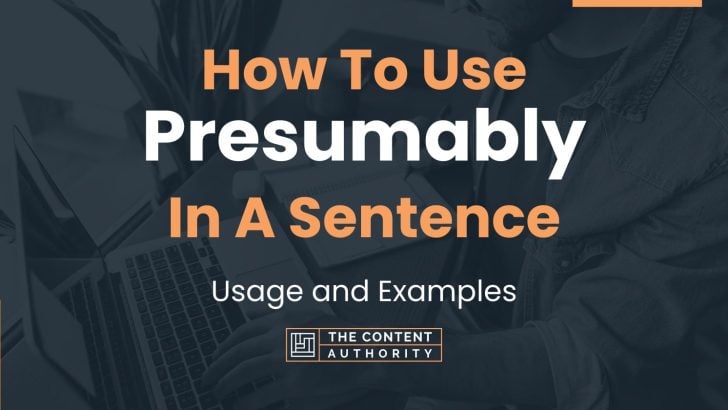 How To Use “Presumably” In A Sentence: Usage and Examples