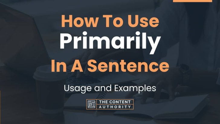 How To Use “Primarily” In A Sentence: Usage and Examples