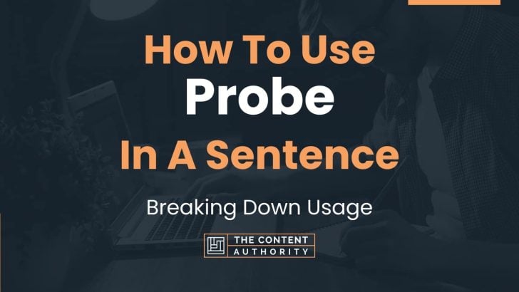 How To Use “Probe” In A Sentence: Breaking Down Usage