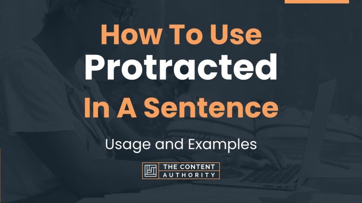 How To Use “Protracted” In A Sentence: Usage and Examples