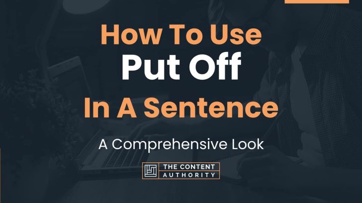 How To Use “Put Off” In A Sentence: A Comprehensive Look