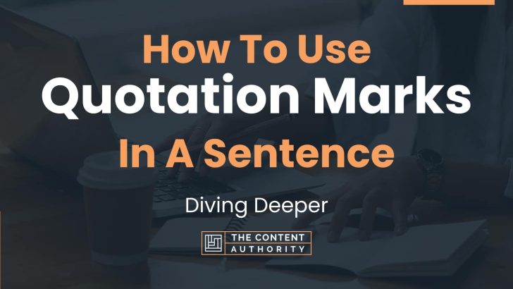 How To Use “Quotation Marks” In A Sentence: Diving Deeper