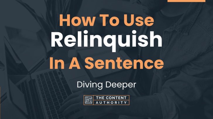 How To Use “Relinquish” In A Sentence: Diving Deeper