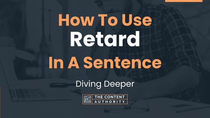 How To Use “Retard” In A Sentence: Diving Deeper