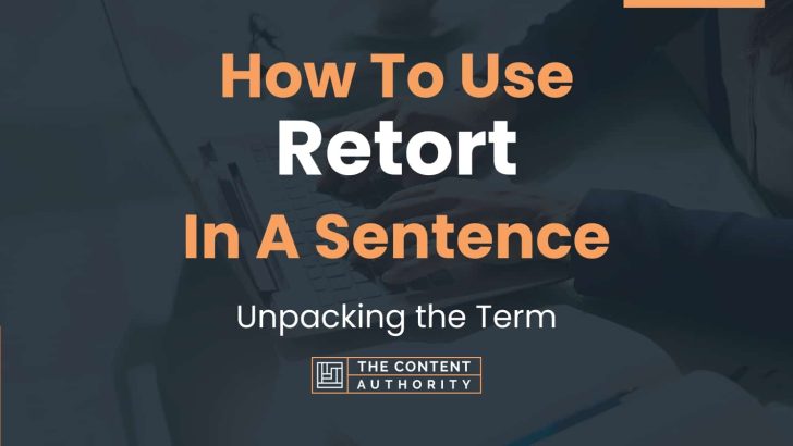 How To Use “Retort” In A Sentence: Unpacking the Term