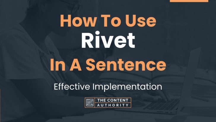 How To Use “Rivet” In A Sentence: Effective Implementation