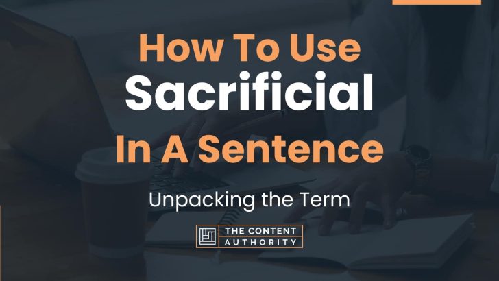 How To Use “Sacrificial” In A Sentence: Unpacking the Term