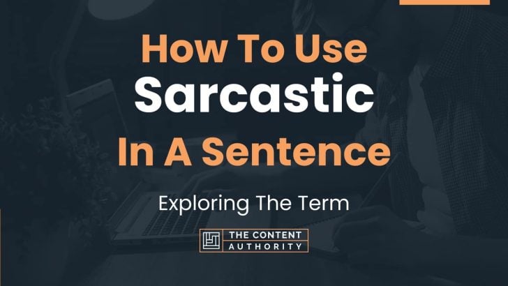 How To Use “Sarcastic” In A Sentence: Exploring The Term