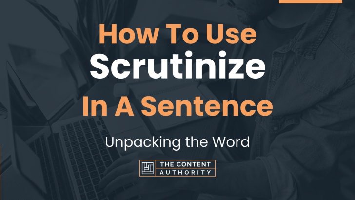 How To Use “Scrutinize” In A Sentence: Unpacking the Word