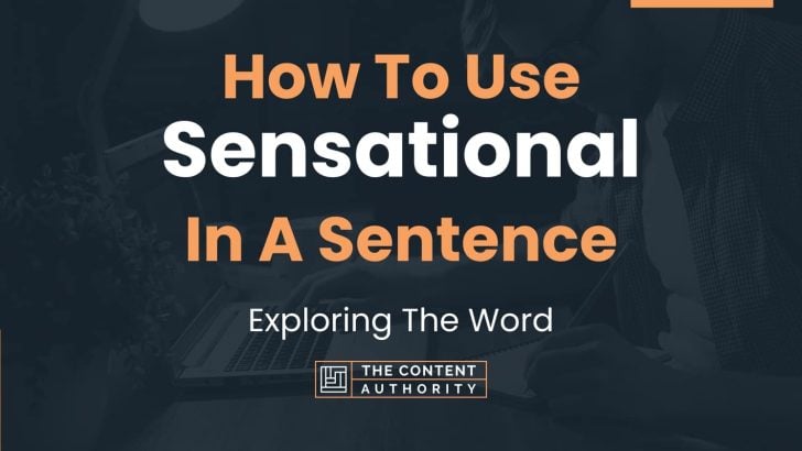 How To Use “Sensational” In A Sentence: Exploring The Word