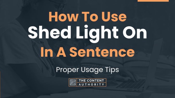 How To Use “Shed Light On” In A Sentence: Proper Usage Tips
