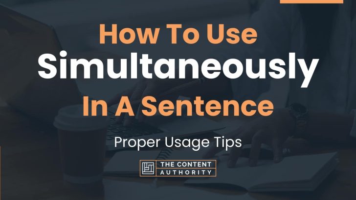 How To Use Simultaneously In A Sentence Proper Usage Tips 