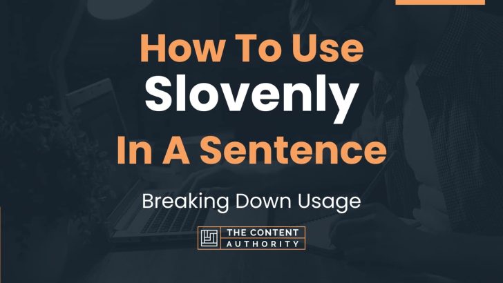 How To Use “Slovenly” In A Sentence: Breaking Down Usage
