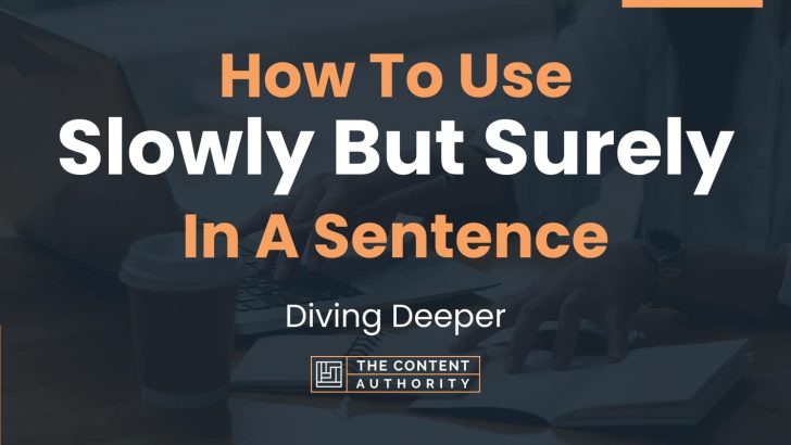 How To Use “Slowly But Surely” In A Sentence: Diving Deeper
