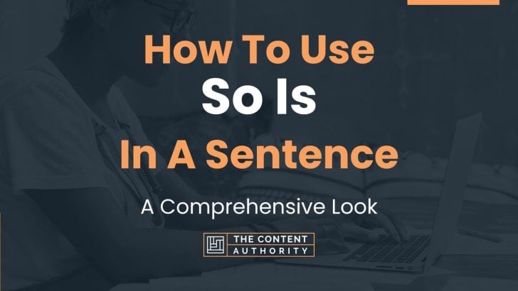 How To Use “So Is” In A Sentence: A Comprehensive Look