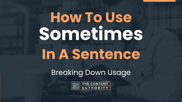 How To Use “Sometimes” In A Sentence: Breaking Down Usage