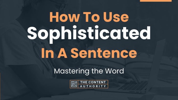 How To Use “Sophisticated” In A Sentence: Mastering the Word