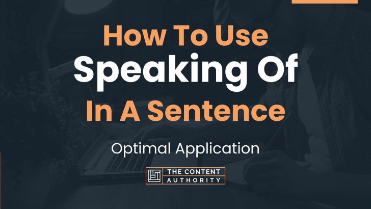 How To Use “Speaking Of” In A Sentence: Optimal Application