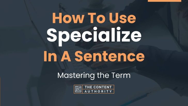 How To Use “Specialize” In A Sentence: Mastering the Term
