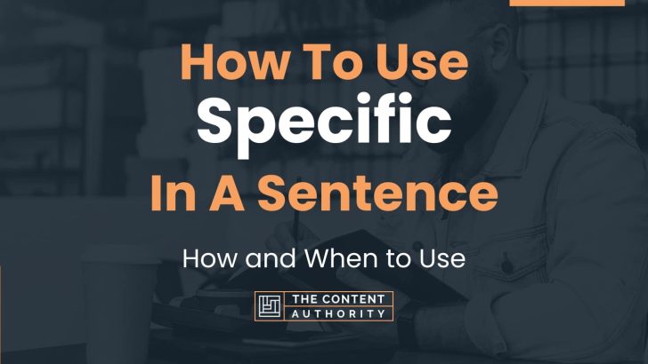 How To Use “Specific” In A Sentence: How and When to Use