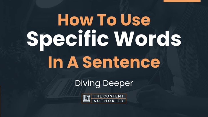 How To Use “Specific Words” In A Sentence: Diving Deeper