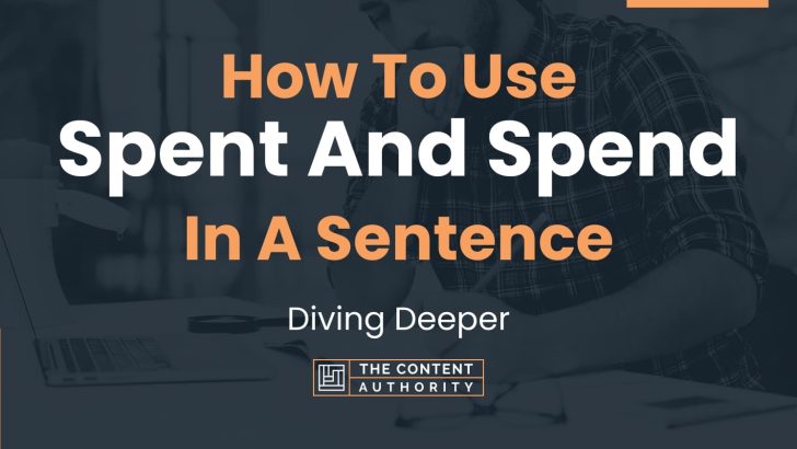 How To Use “Spent And Spend” In A Sentence: Diving Deeper