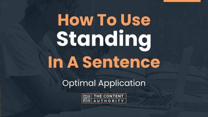How To Use “Standing” In A Sentence: Optimal Application