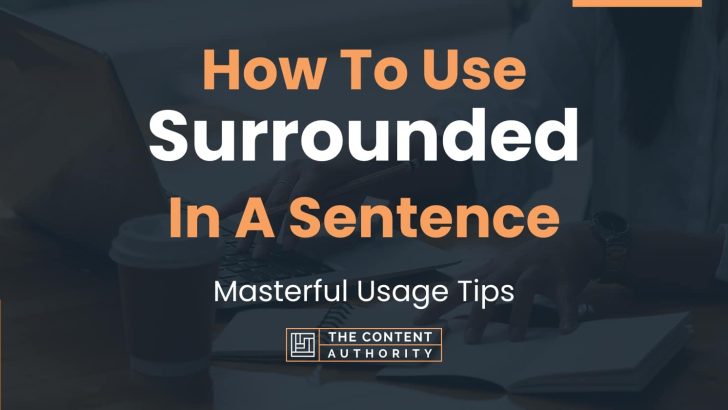 How To Use “Surrounded” In A Sentence: Masterful Usage Tips
