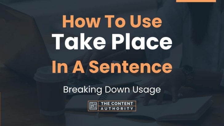 How To Use “Take Place” In A Sentence: Breaking Down Usage