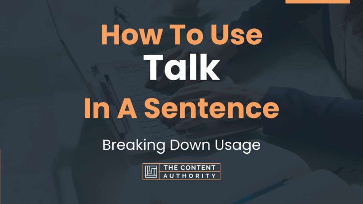 How To Use “Talk” In A Sentence: Breaking Down Usage