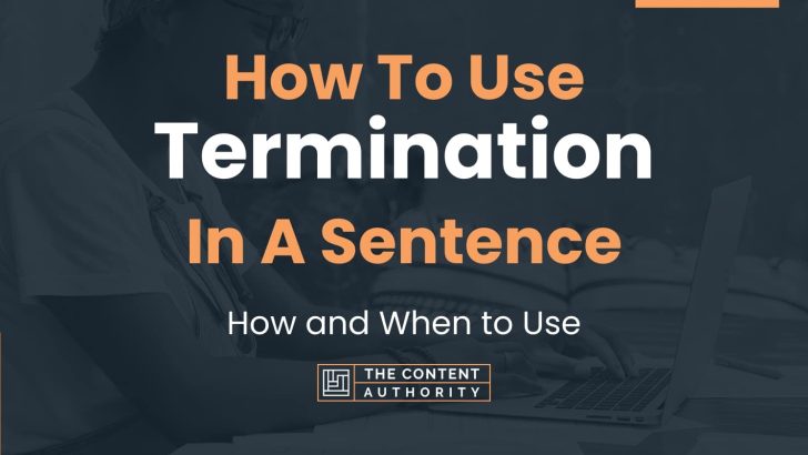 How To Use “Termination” In A Sentence: How and When to Use