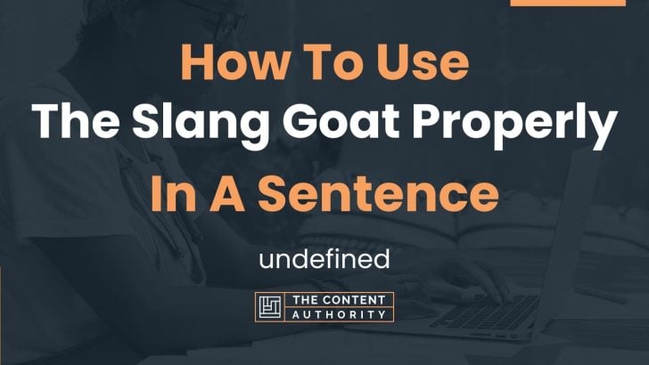 How To Use “The Slang Goat Properly” In A Sentence: undefined