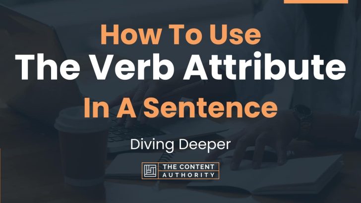 How To Use “The Verb Attribute” In A Sentence: Diving Deeper