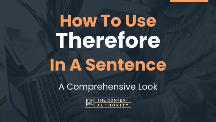 How To Use “Therefore” In A Sentence: A Comprehensive Look