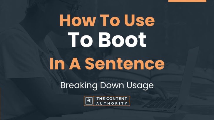 How To Use “To Boot” In A Sentence: Breaking Down Usage