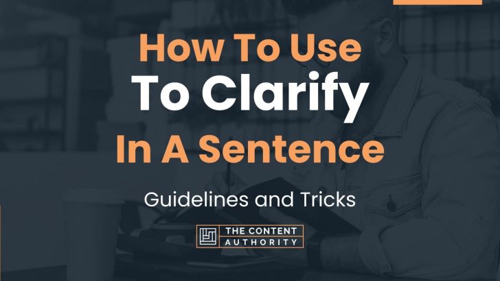 How To Use “To Clarify” In A Sentence: Guidelines and Tricks