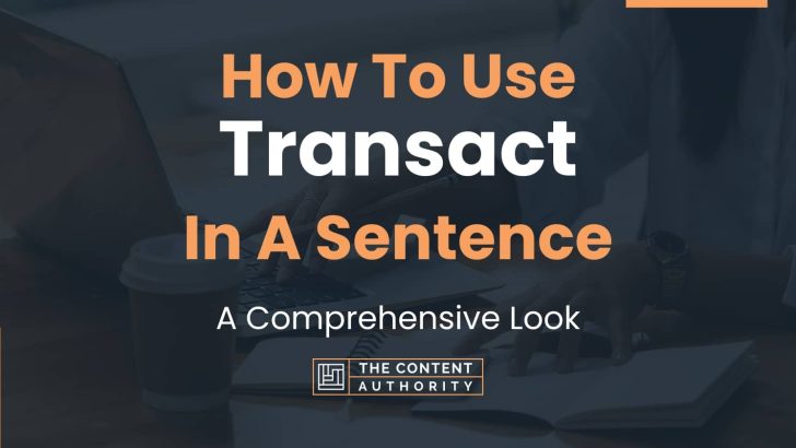 How To Use “Transact” In A Sentence: A Comprehensive Look