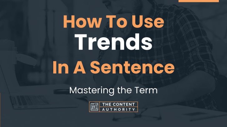 How To Use “Trends” In A Sentence: Mastering the Term