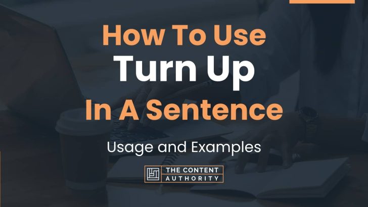 How To Use “Turn Up” In A Sentence: Usage and Examples