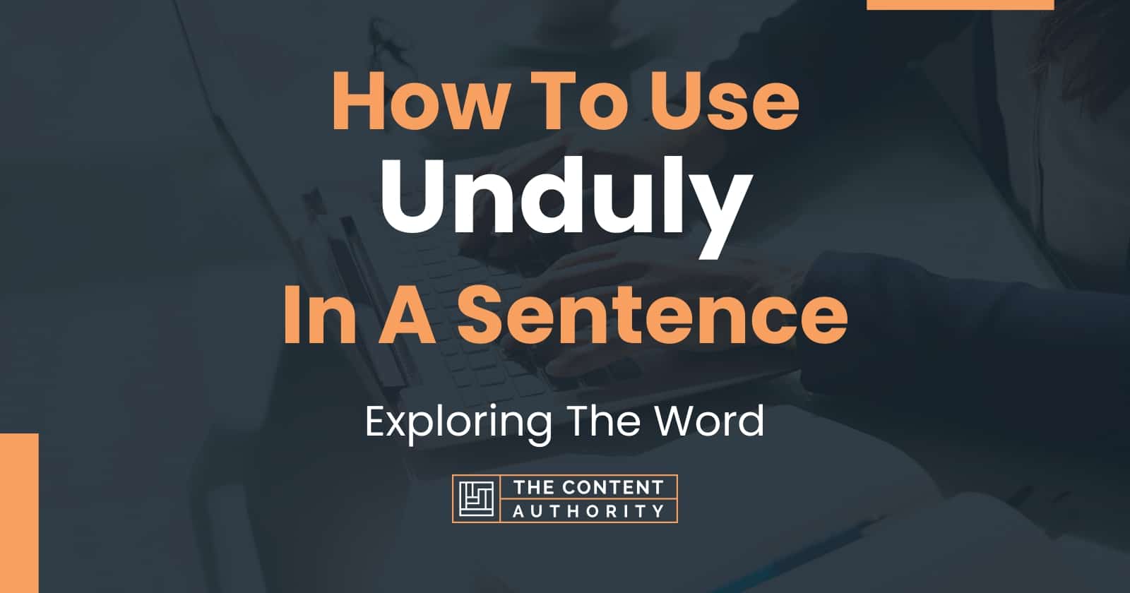 How To Use "Unduly" In A Sentence Exploring The Word