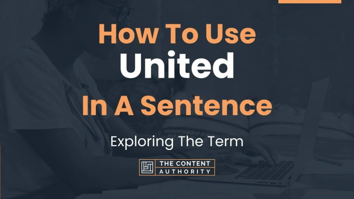 How To Use “United” In A Sentence: Exploring The Term
