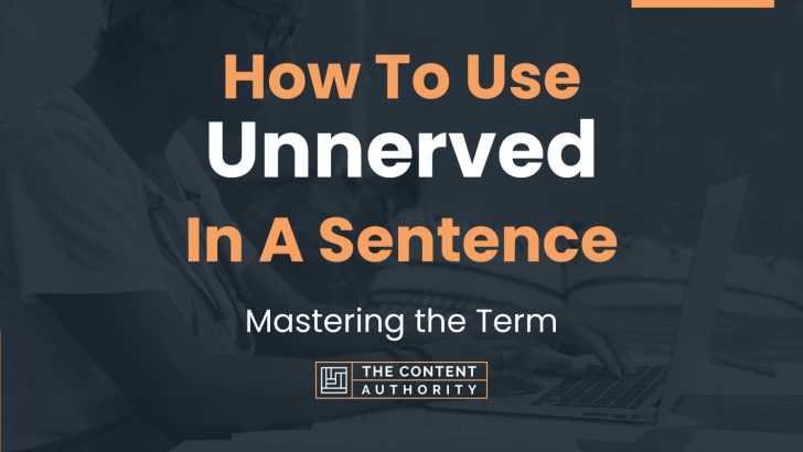 How To Use “Unnerved” In A Sentence: Mastering the Term