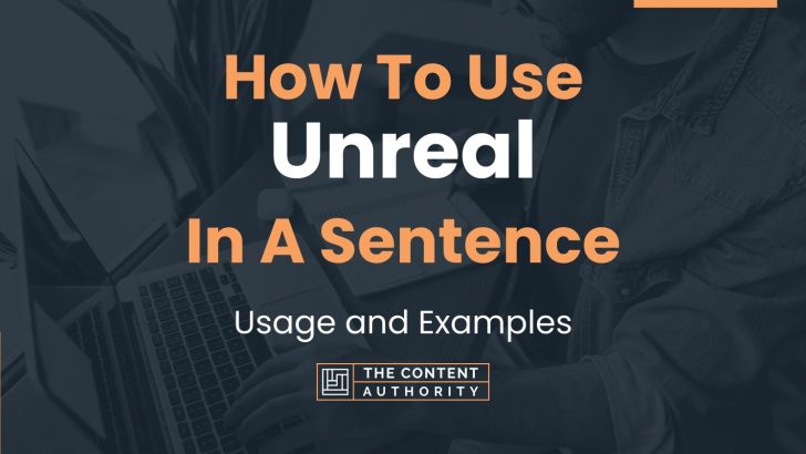 How To Use “Unreal” In A Sentence: Usage and Examples