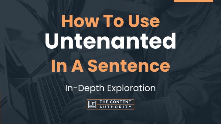 How To Use “Untenanted” In A Sentence: In-Depth Exploration