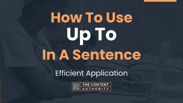 How To Use “Up To” In A Sentence: Efficient Application