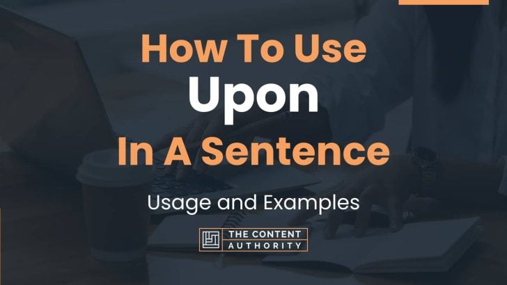 How To Use “Upon” In A Sentence: Usage and Examples