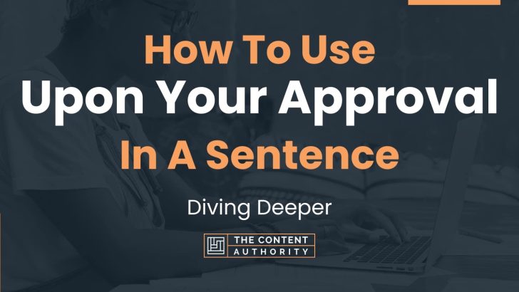 How To Use “Upon Your Approval” In A Sentence: Diving Deeper