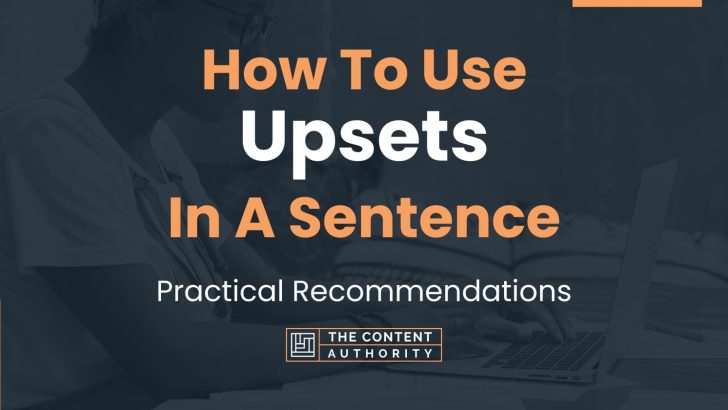 How To Use “Upsets” In A Sentence: Practical Recommendations