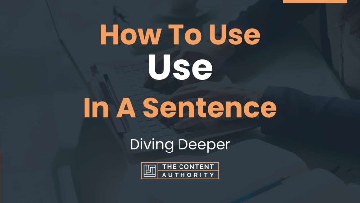 How To Use “Use” In A Sentence: Diving Deeper